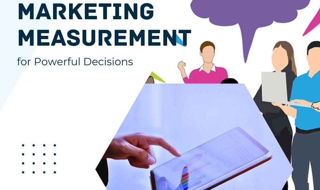 Dive Deep into Marketing Measurement for Powerful Decisions