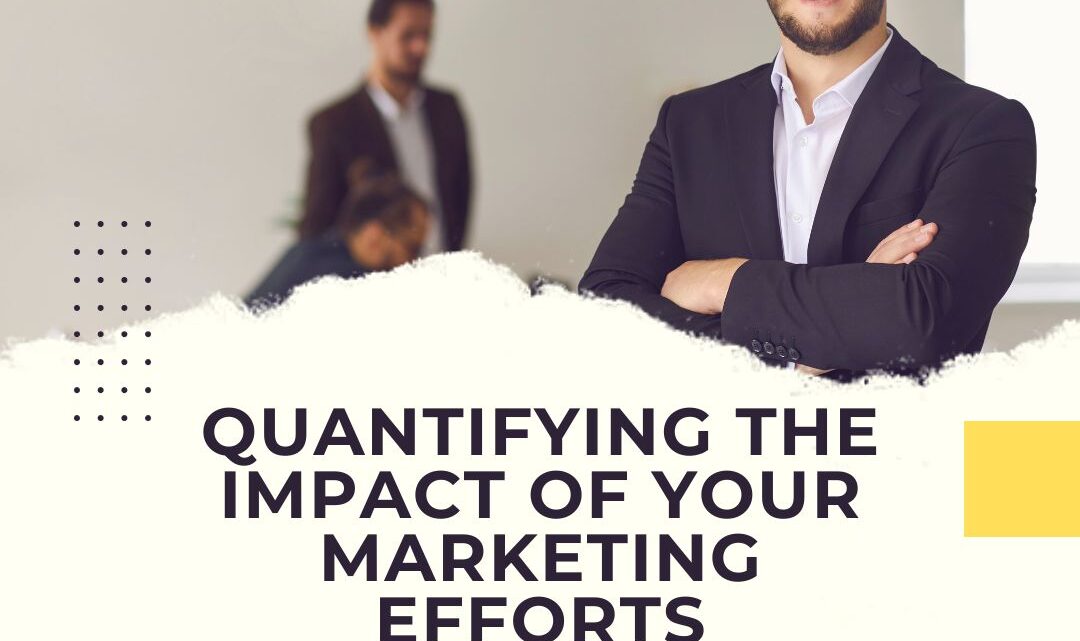Demonstrating Value: Quantifying the Impact of Your Marketing Efforts