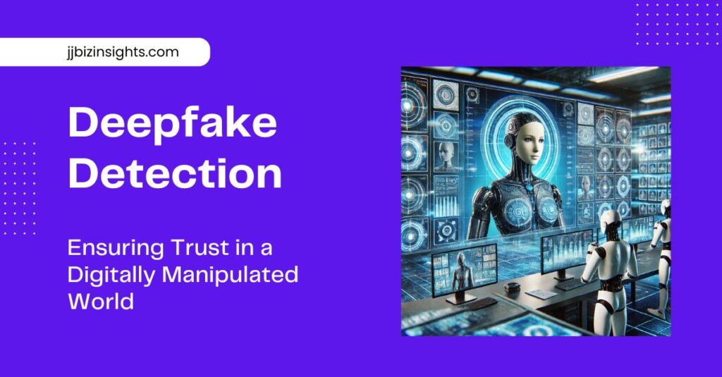 Deepfake Detection: Ensuring Trust in a Digitally Manipulated World