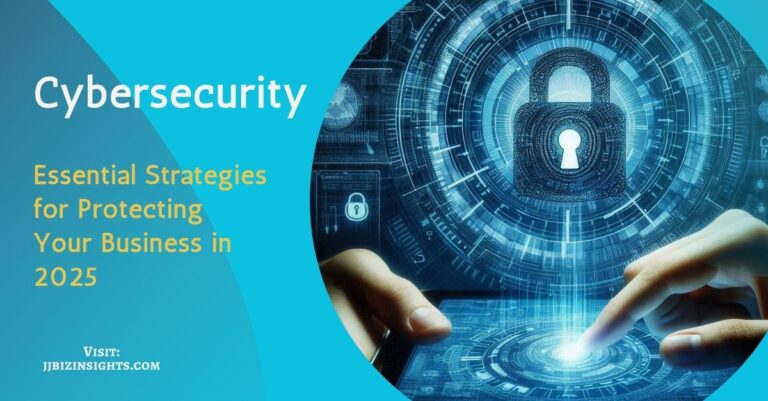 Cybersecurity: Essential Strategies for Protecting Your Business in 2025